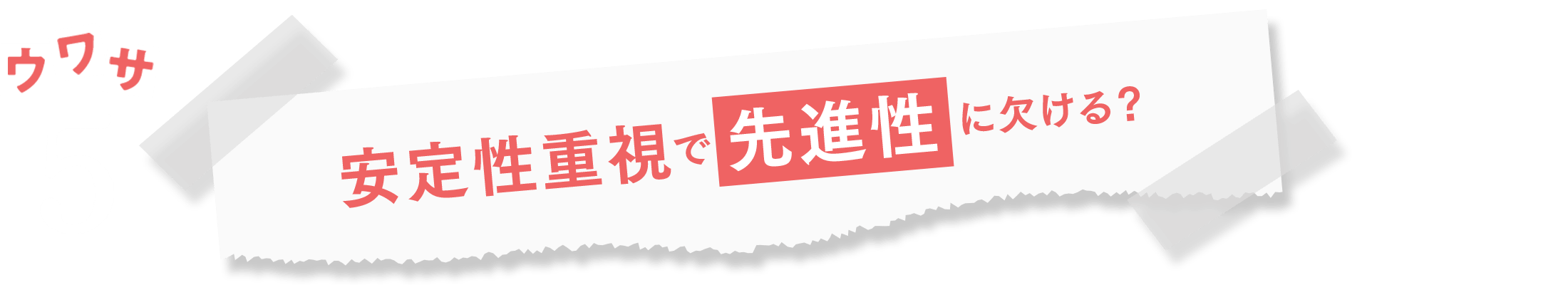 ウワサ5:安定性重視で先進性に欠ける?