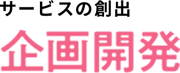サービスの創出 企画開発