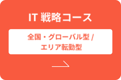 IT戦略コース | 全国・グローバル型/エリア転勤型